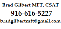 Brad Gilbert MFT. CSAT, 916-616-5227, bradgilbertmft@gmail.com